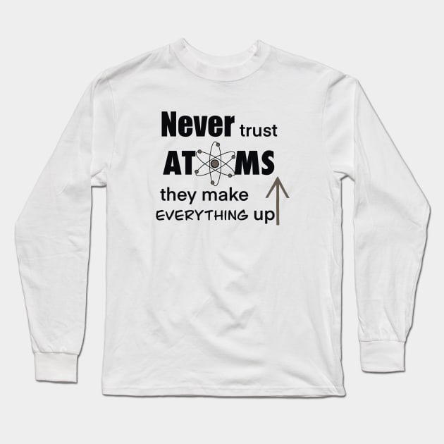 Never Trust Atoms Long Sleeve T-Shirt by archiesgirl